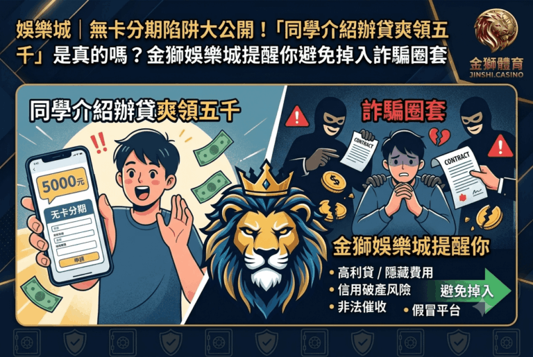 娛樂城｜無卡分期陷阱大公開！「同學介紹辦貸爽領五千」是真的嗎？金獅娛樂城提醒你避免掉入詐騙圈套