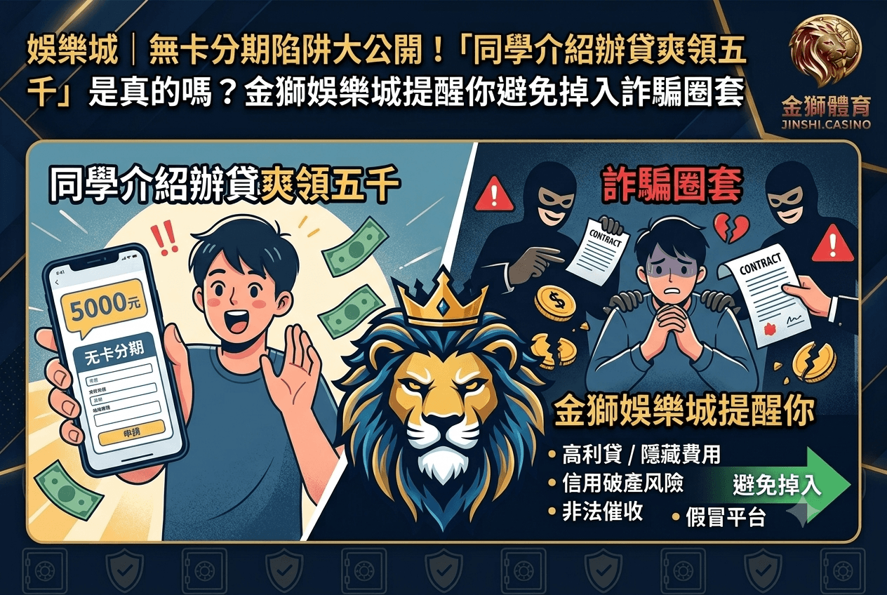 娛樂城｜無卡分期陷阱大公開！「同學介紹辦貸爽領五千」是真的嗎？金獅娛樂城提醒你避免掉入詐騙圈套